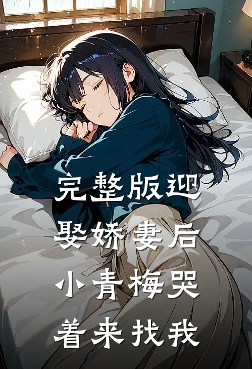 完整版迎娶娇妻后，小青梅哭着来找我