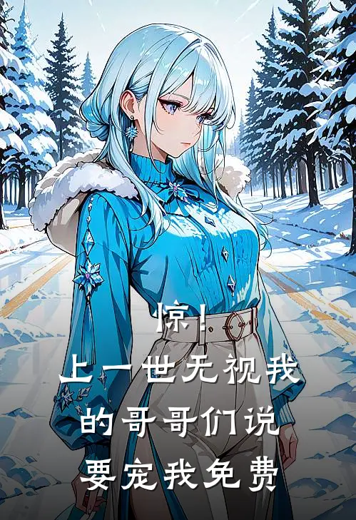 惊！上一世无视我的哥哥们说要宠我免费