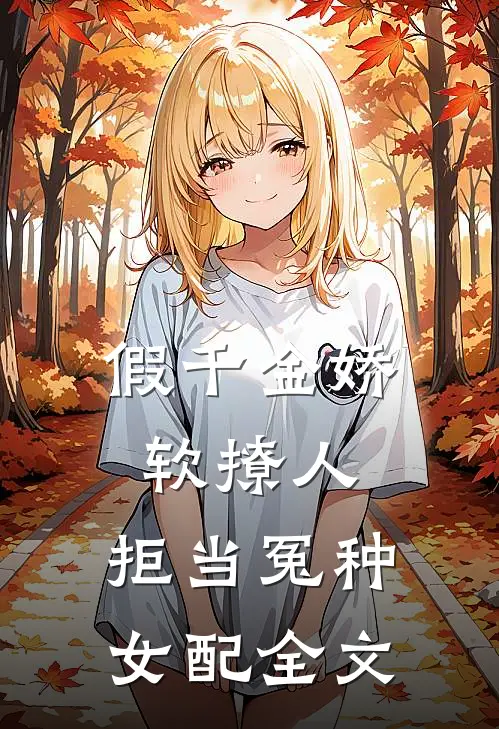 假千金娇软撩人，拒当冤种女配全文