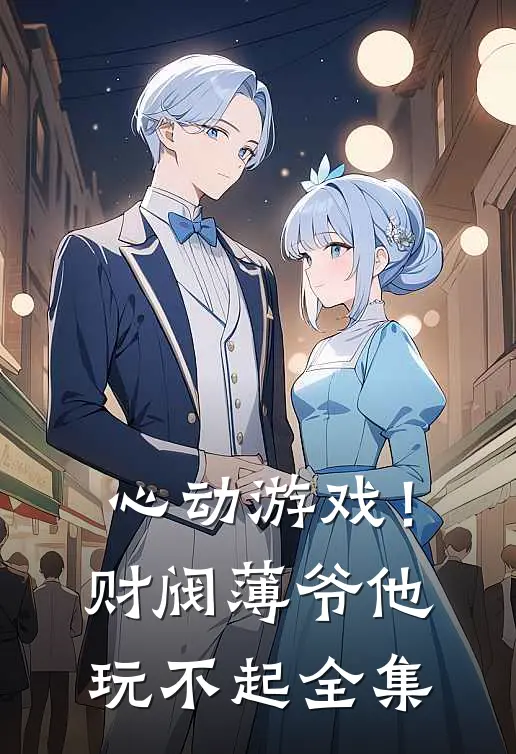 心动游戏！财阀薄爷他玩不起全集