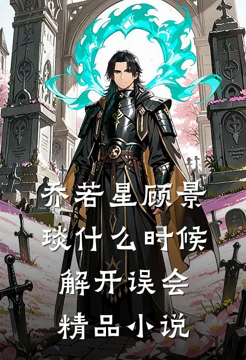 乔若星顾景琰什么时候解开误会精品小说