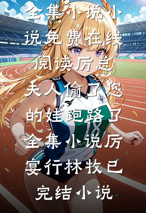 厉总,夫人偷了您的娃跑路了全集小说