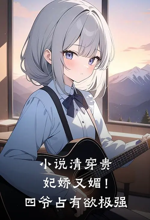小说清穿贵妃娇又媚！四爷占有欲极强