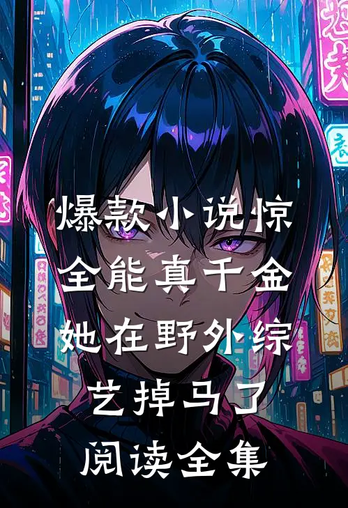 爆款小说惊全能真千金她在野外综艺掉马了阅读全集