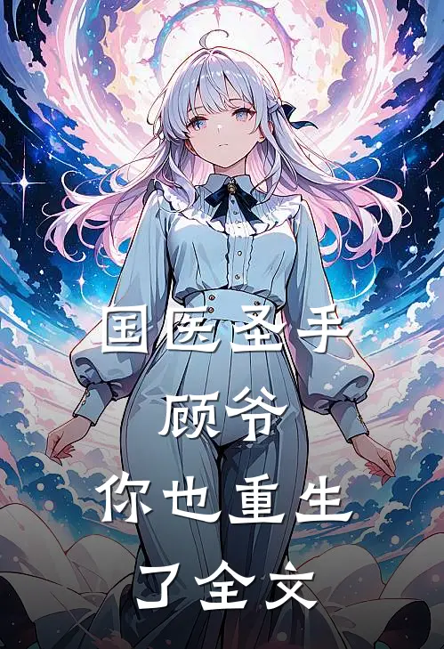 国医圣手：顾爷，你也重生了全文