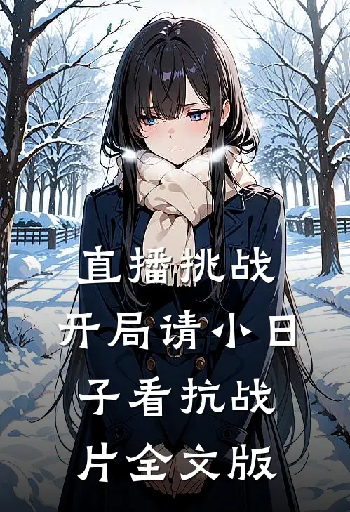 直播挑战：开局请小日子看抗战片全文版