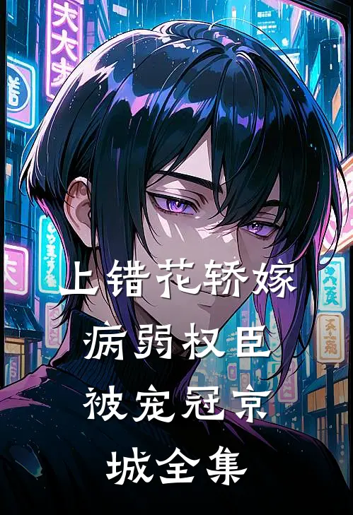 上错花轿嫁病弱权臣，被宠冠京城全集