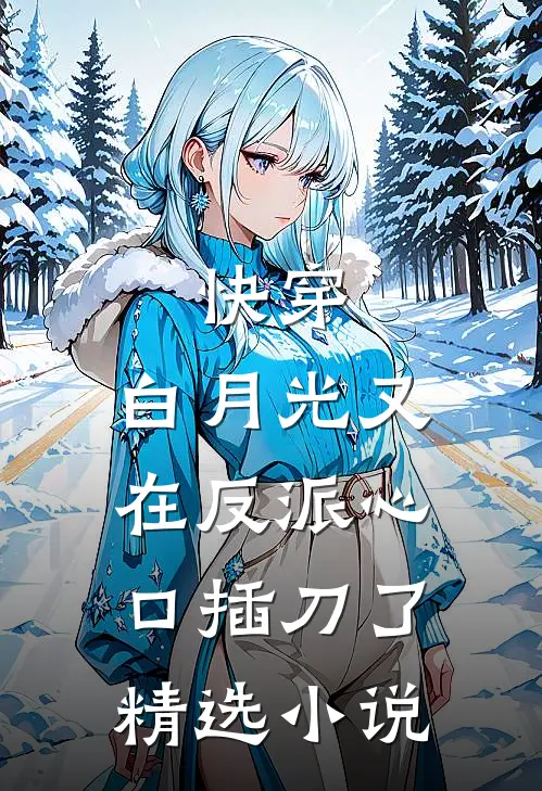 快穿：白月光又在反派心口插刀了精选小说