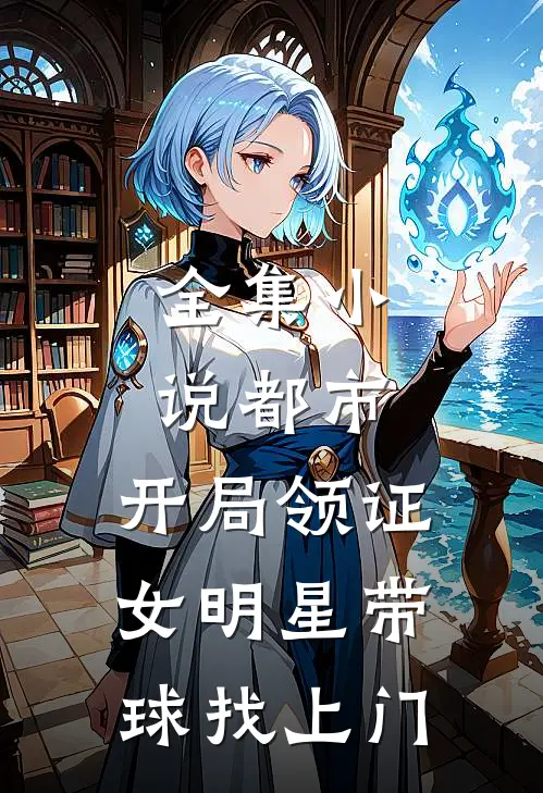 全集小说都市：开局领证女明星带球找上门