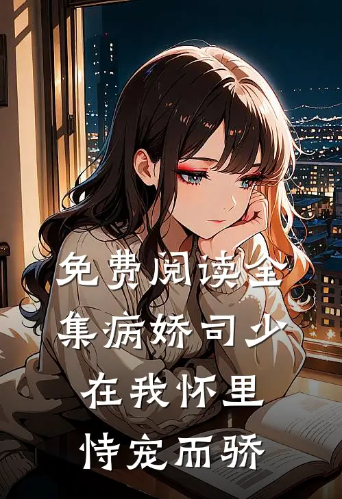 免费阅读全集病娇司少在我怀里恃宠而骄