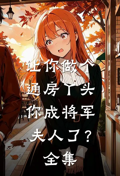 让你做个通房丫头，你成将军夫人了？全集