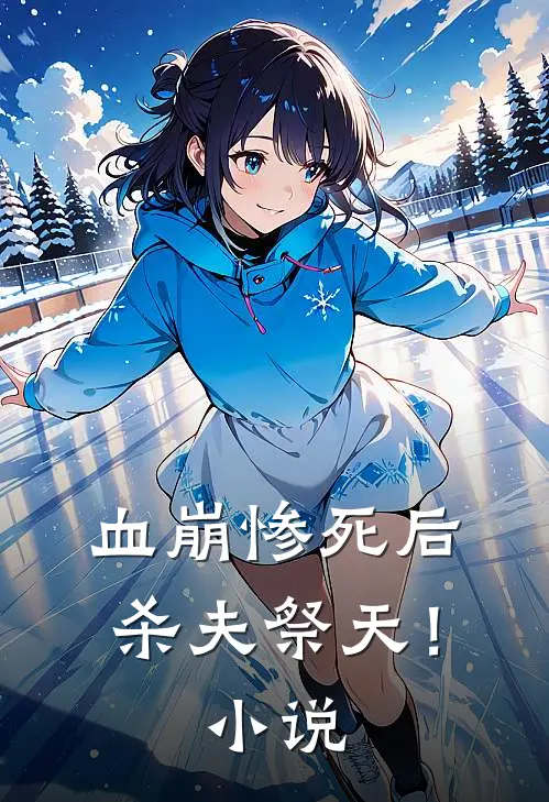 血崩惨死后杀夫祭天！小说