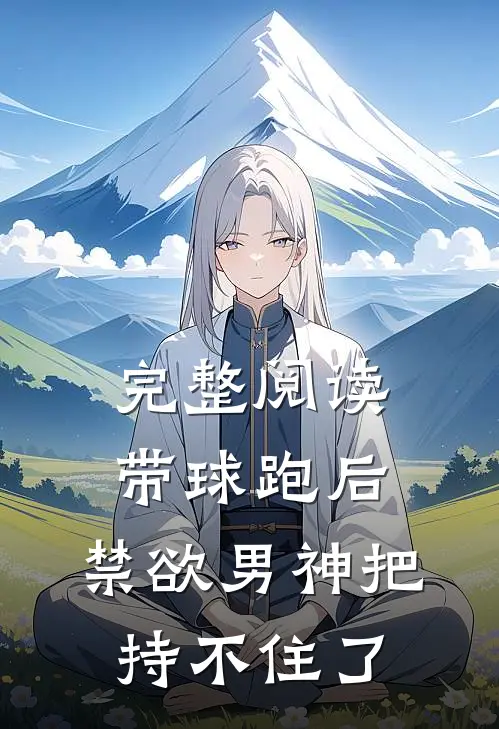 完整阅读带球跑后，禁欲男神把持不住了