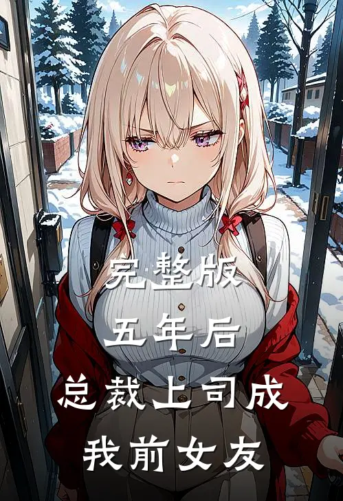 完整版五年后，总裁上司成我前女友
