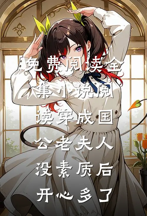 免费阅读全集小说阅读穿成国公老夫人没素质后开心多了