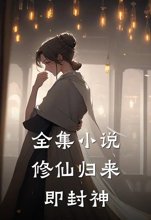 全集小说修仙归来即封神