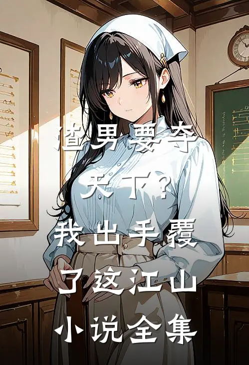 渣男要夺天下？我出手覆了这江山小说全集