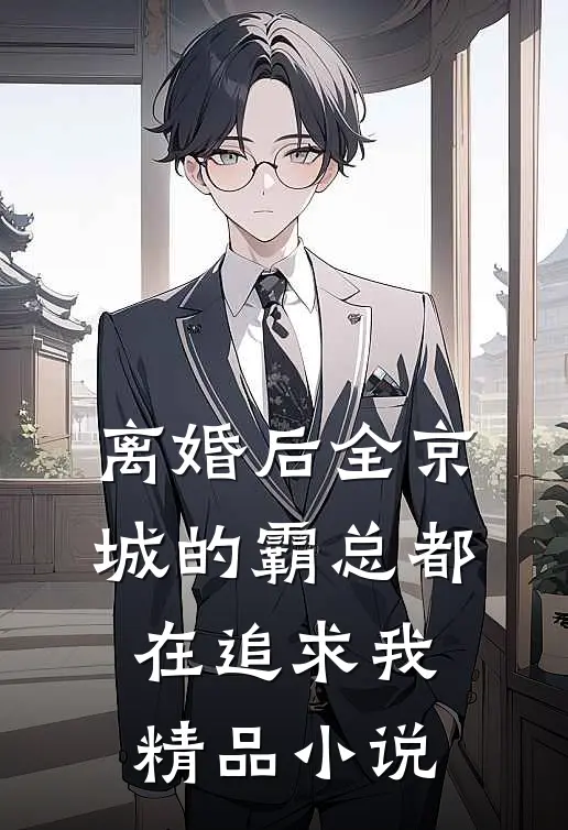 离婚后全京城的霸总都在追求我精品小说