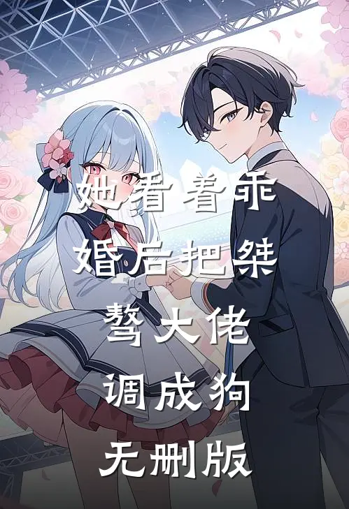 她看着乖，婚后把桀骜大佬调成狗无删版