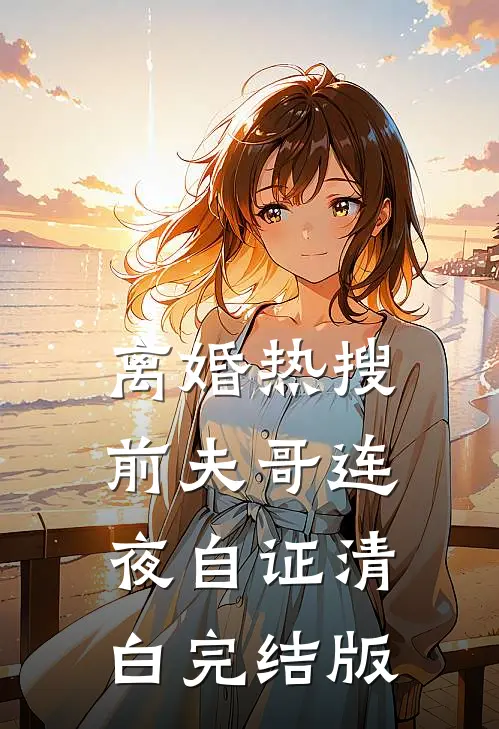 离婚热搜，前夫哥连夜自证清白完结版