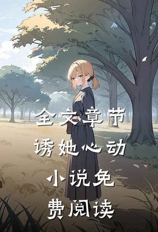 全文章节诱她心动小说免费阅读