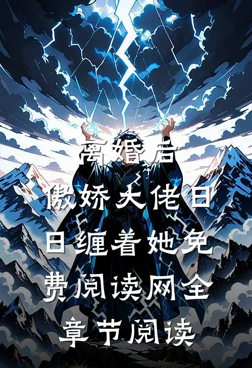 离婚后,傲娇大佬日日缠着她免费阅读网全章节阅读