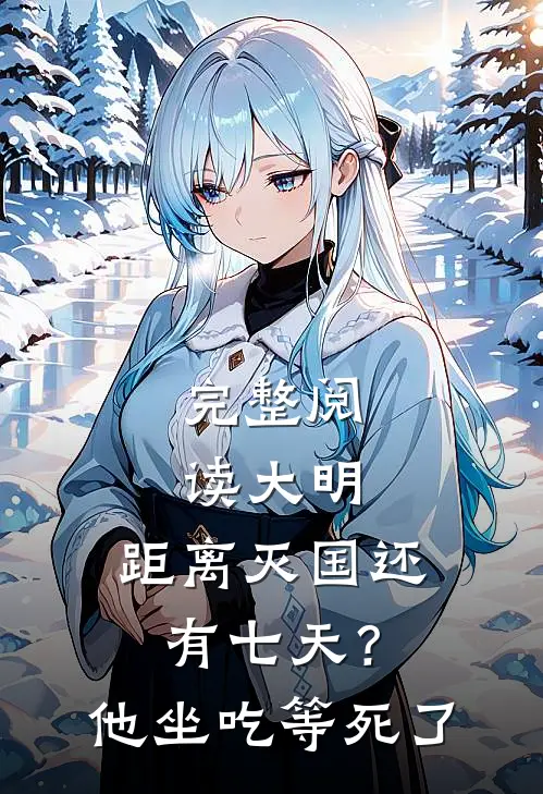 完整阅读大明：距离灭国还有七天？他坐吃等死了