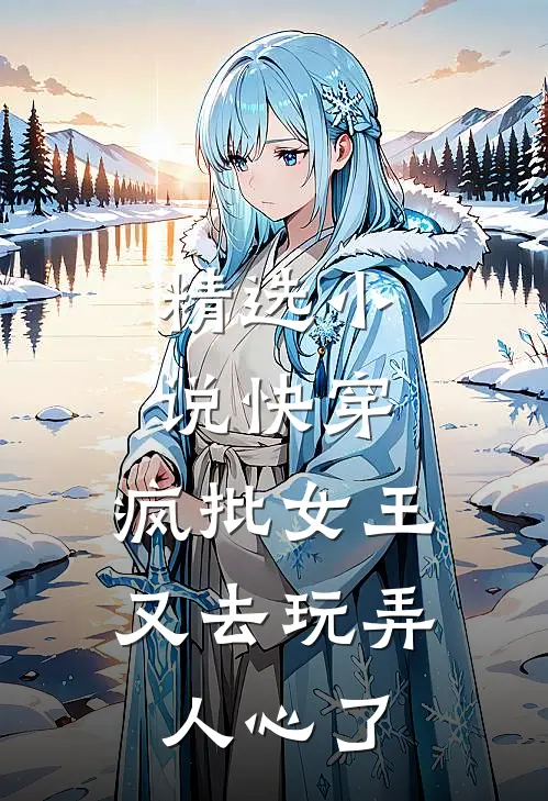 精选小说快穿：疯批女王又去玩弄人心了