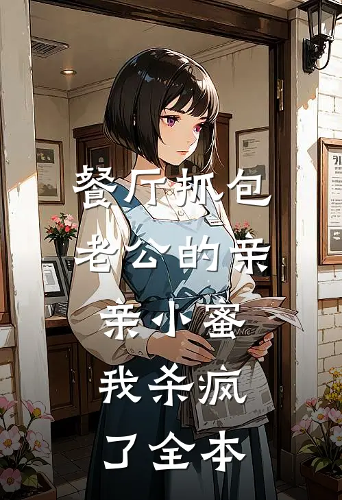 餐厅抓包老公的亲亲小蜜，我杀疯了全本
