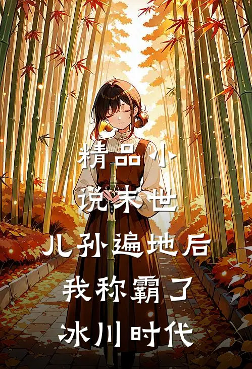 精品小说末世：儿孙遍地后，我称霸了冰川时代