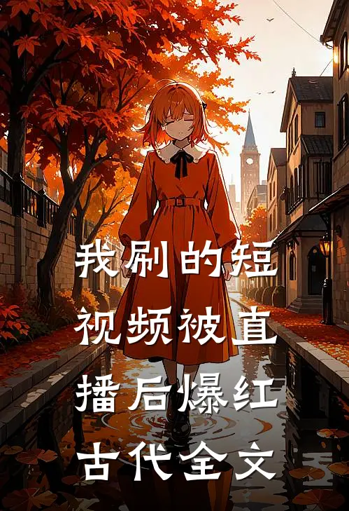 我刷的短视频被直播后爆红古代全文