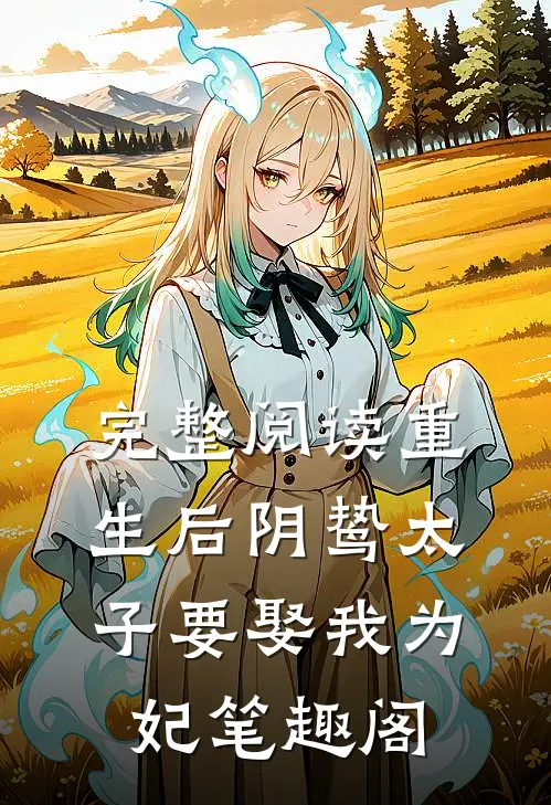 完整阅读重生后阴鸷太子要娶我为妃笔趣阁