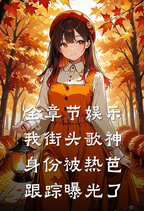 全章节娱乐：我街头歌神身份被热芭跟踪曝光了