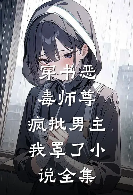 穿书恶毒师尊，疯批男主我罩了小说全集