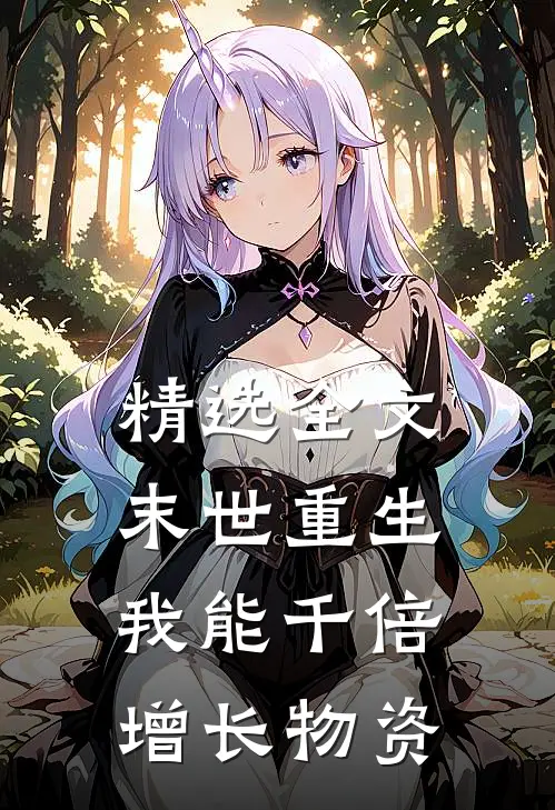 精选全文末世重生，我能千倍增长物资
