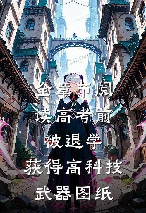 全章节阅读高考前被退学，获得高科技武器图纸