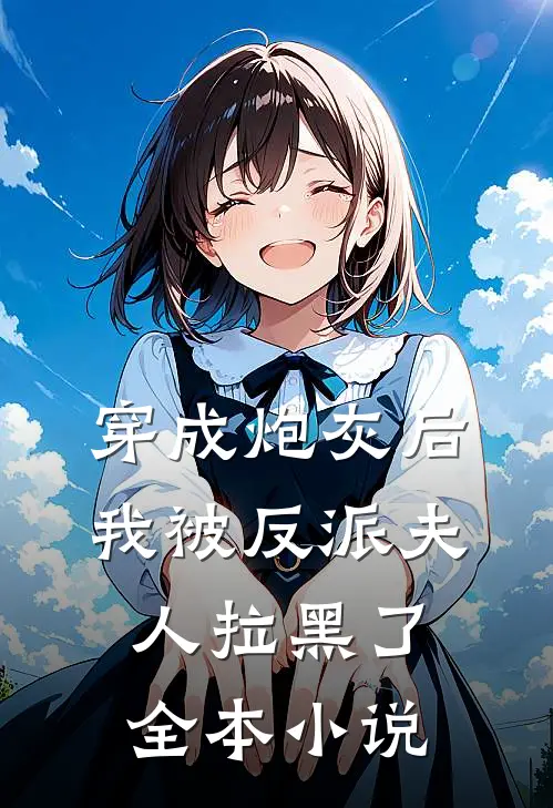 穿成炮灰后，我被反派夫人拉黑了全本小说