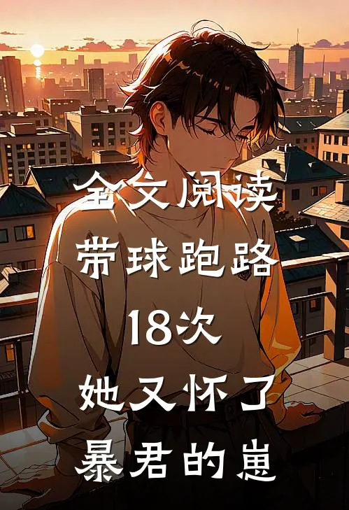 全文阅读带球跑路18次，她又怀了暴君的崽