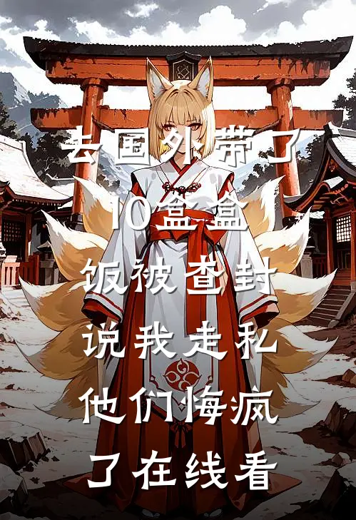 去国外带了10盒盒饭被查封说我走私，他们悔疯了在线看