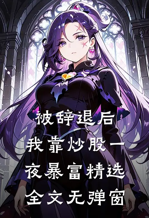 被辞退后,我靠炒股一夜暴富精选全文无弹窗