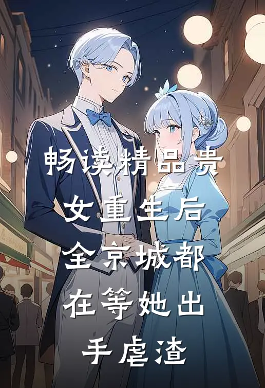 畅读精品贵女重生后，全京城都在等她出手虐渣