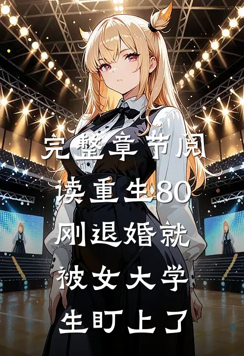 完整章节阅读重生80：刚退婚就被女大学生盯上了