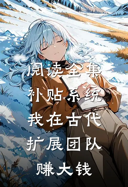 阅读全集补贴系统：我在古代扩展团队赚大钱