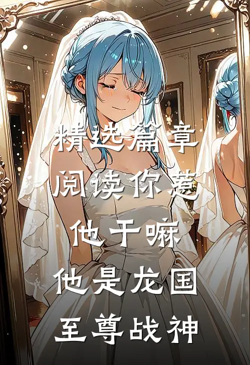 精选篇章阅读你惹他干嘛，他是龙国至尊战神