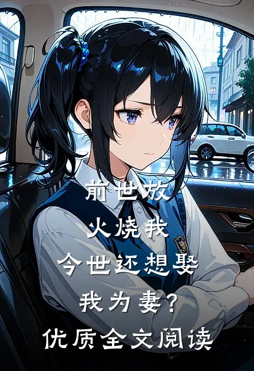 前世放火烧我，今世还想娶我为妻？优质全文阅读