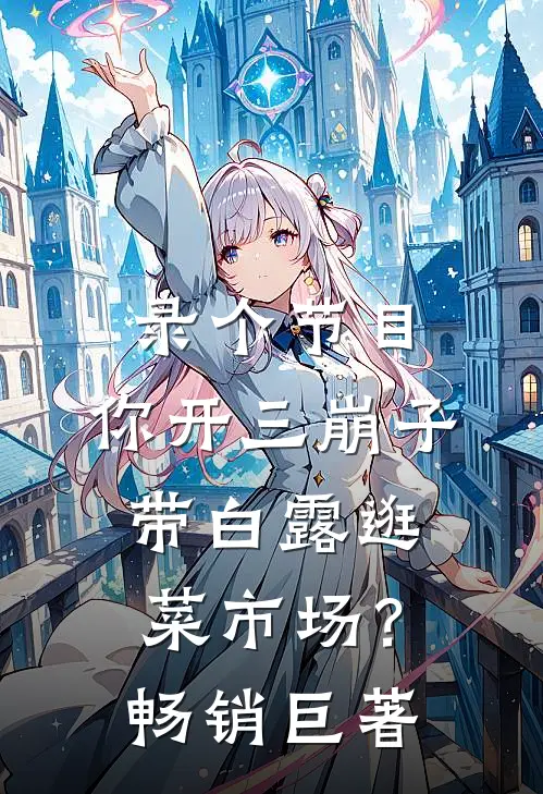 录个节目，你开三崩子带白露逛菜市场？畅销巨著