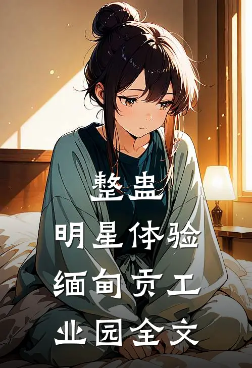 整蛊：明星体验缅甸贡工业园全文