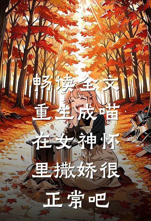 畅读全文重生成喵，在女神怀里撒娇很正常吧