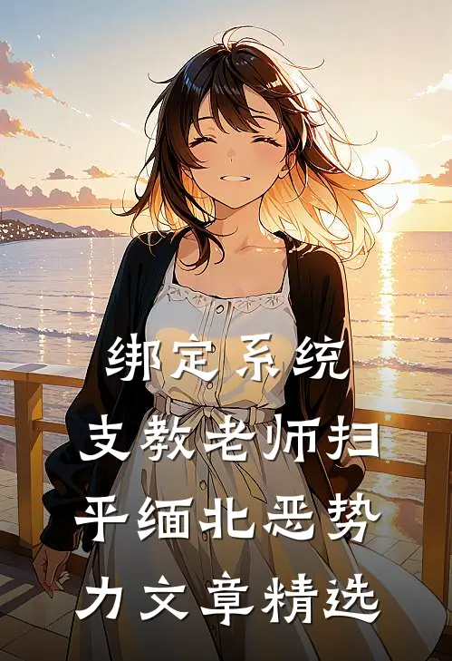 绑定系统：支教老师扫平缅北恶势力文章精选