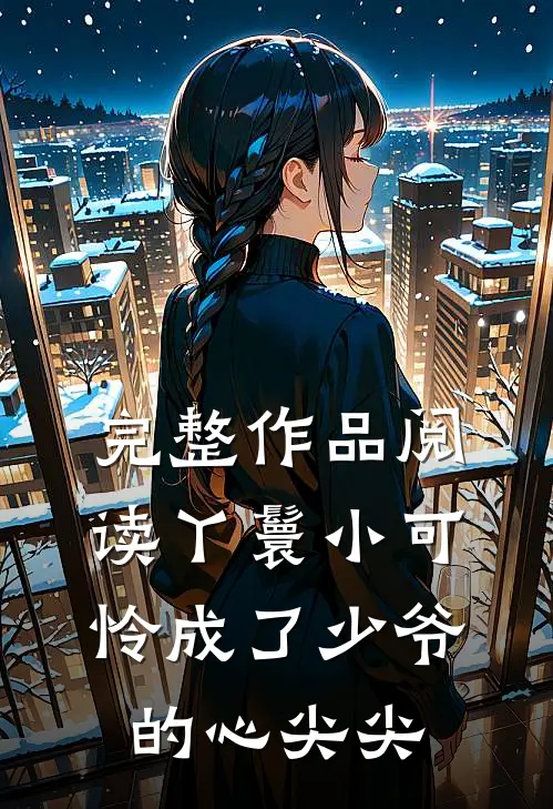 完整作品阅读丫鬟小可怜成了少爷的心尖尖
